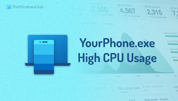 YourPhone.exe High CPU Usage on Windows 11/10 YourPhone.exe High CPU Usage on Windows 11/10
